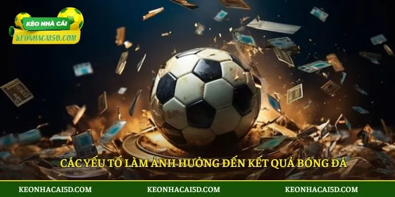 Kết quả bóng đá 2 Các yếu tố làm ảnh hưởng đến kết quả bóng đá