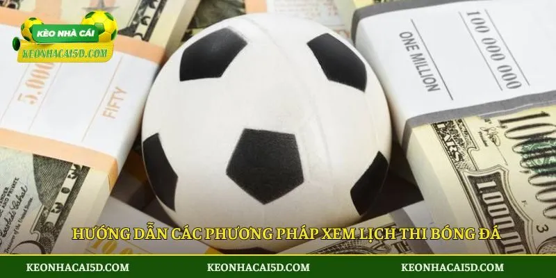 Hướng dẫn các phương pháp xem lịch thi bóng đá
