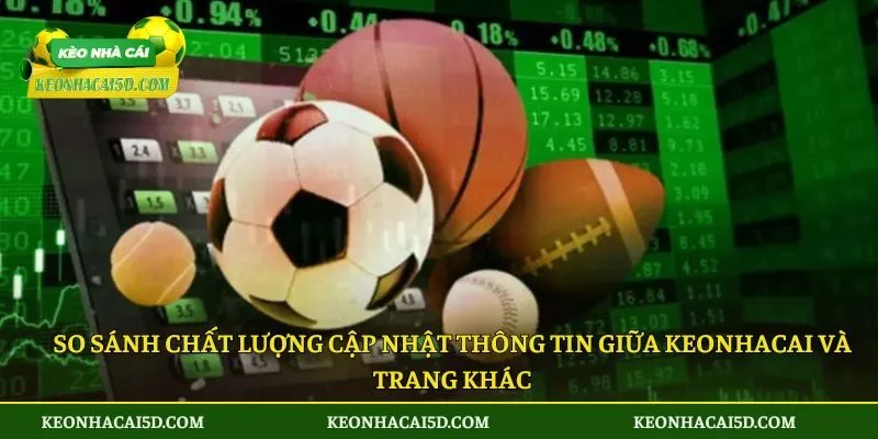 Kết quả bóng đá 4 So sánh chất lượng cập nhật thông tin giữa keonhacai và trang khác