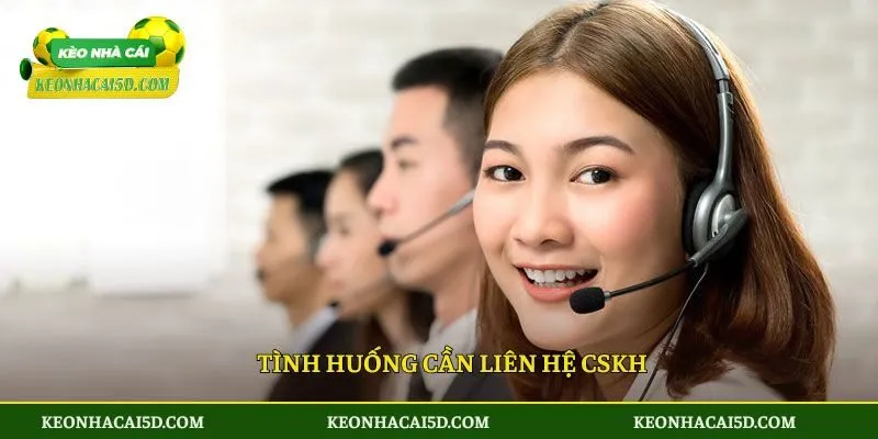 Liên hệ 3 Tình huống cần liên hệ CSKH