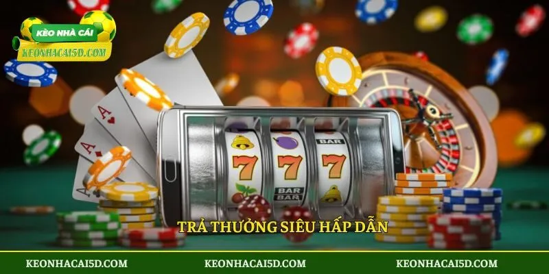 Trả thưởng siêu hấp dẫn