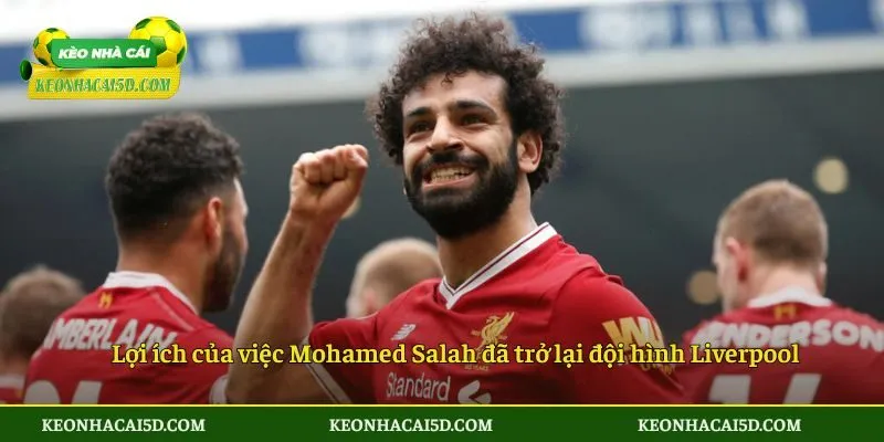 Lợi ích của việc Mohamed Salah đã trở lại đội hình Liverpool