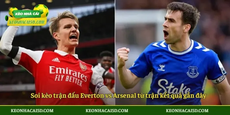 Soi kèo trận đấu Everton vs Arsenal từ trận kết quả gần đây