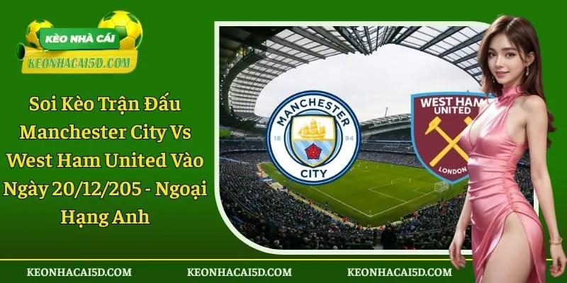 Soi kèo trận đấu Manchester City vs West Ham United
