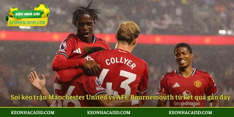 Soi kèo trận đấu giữa Manchester United vs AFC Bournemouth từ kết quả gần đây