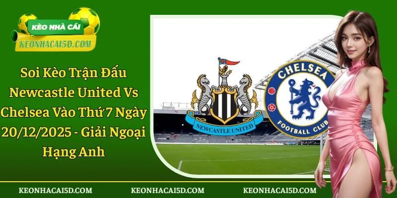 Soi kèo trận đấu Newcastle United vs Chelsea