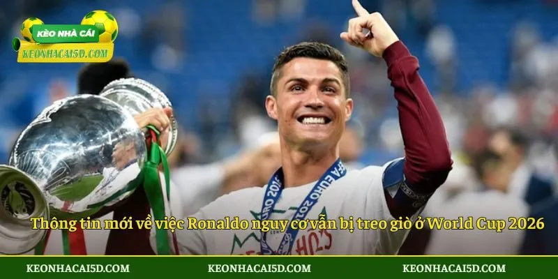 Đánh Giá Về Việc Ronaldo Nguy Cơ Vẫn Bị Treo Giò Ở World Cup 2026 2 Thông tin mới về việc Ronaldo nguy cơ vẫn bị treo giò ở World Cup 2026