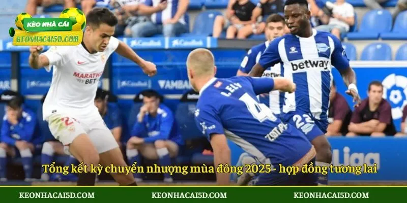 Tổng kết kỳ chuyển nhượng mùa đông 2025 - đánh giá các hợp đồng tương lai