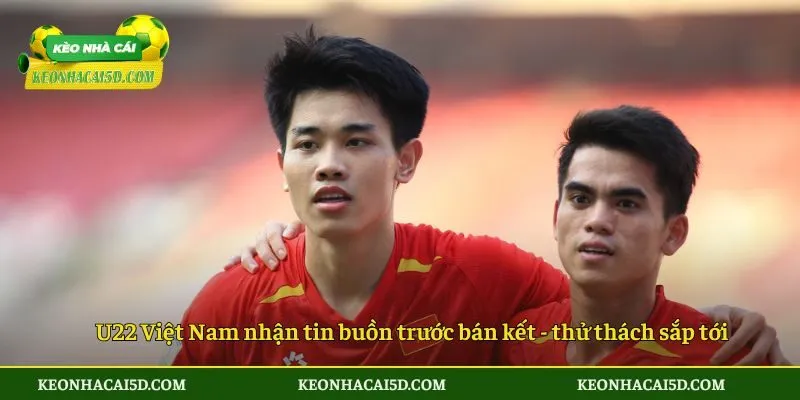 U22 Việt Nam nhận tin buồn trước bán kết SEA Games 33 - thử thách sắp tới